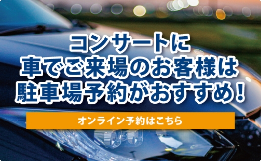 コンサートに車でご来場のお客様は駐車場予約がおすすめ!オンライン予約はこちら